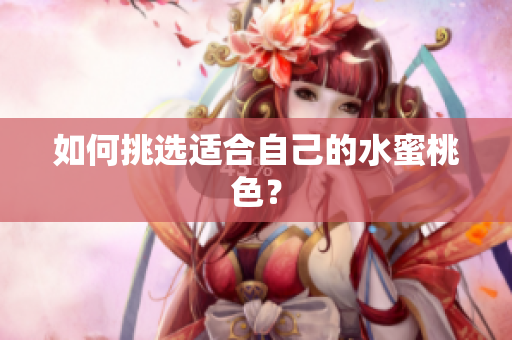 如何挑选适合自己的水蜜桃色？