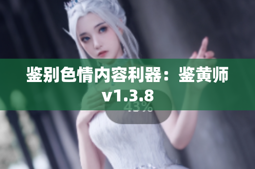 鉴别色情内容利器：鉴黄师v1.3.8