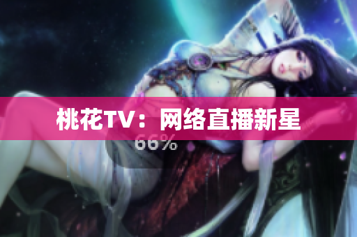 桃花TV：网络直播新星