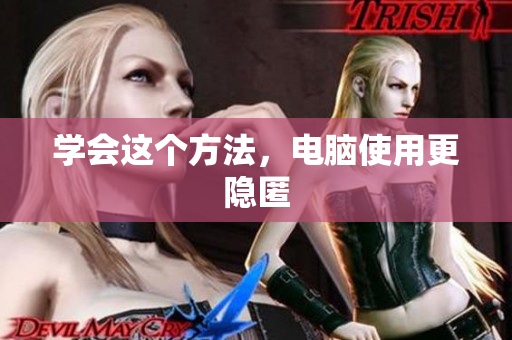 学会这个方法，电脑使用更隐匿