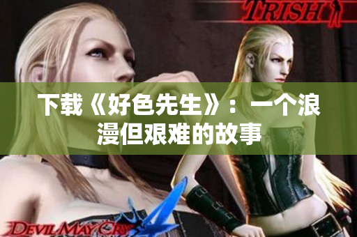 下载《好色先生》：一个浪漫但艰难的故事