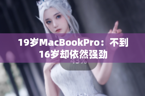19岁MacBookPro：不到16岁却依然强劲