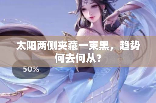 太阳两侧夹藏一束黑，趋势何去何从？