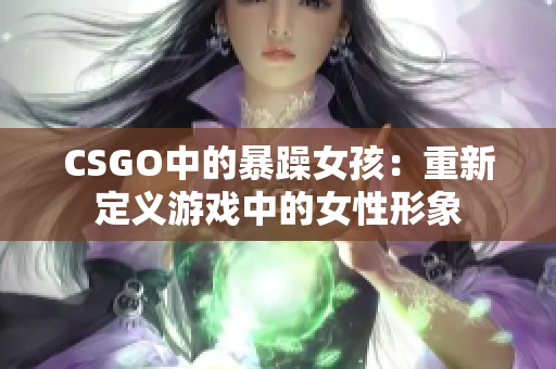 CSGO中的暴躁女孩：重新定义游戏中的女性形象