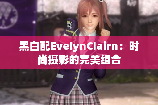 黑白配EveIynCIairn：时尚摄影的完美组合