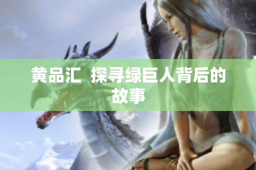 黄品汇  探寻绿巨人背后的故事