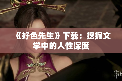 《好色先生》下载：挖掘文学中的人性深度