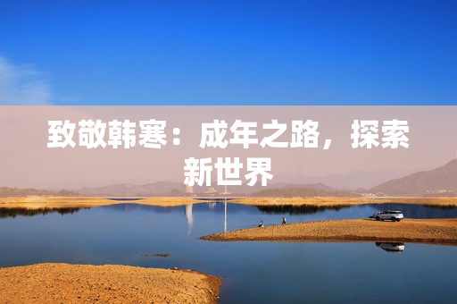 致敬韩寒：成年之路，探索新世界