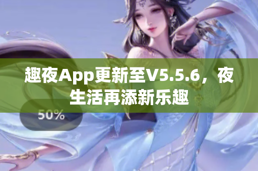趣夜App更新至V5.5.6，夜生活再添新乐趣