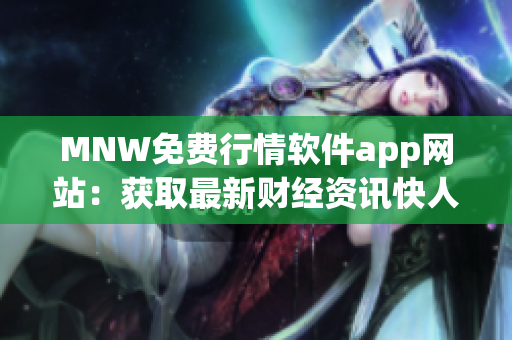 MNW免费行情软件app网站：获取最新财经资讯快人一步