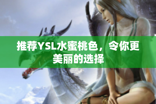 推荐YSL水蜜桃色，令你更美丽的选择