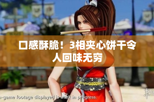 口感酥脆！3相夹心饼干令人回味无穷