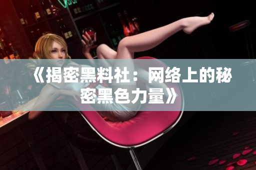 《揭密黑料社：网络上的秘密黑色力量》