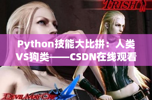 Python技能大比拼：人类VS狗类——CSDN在线观看