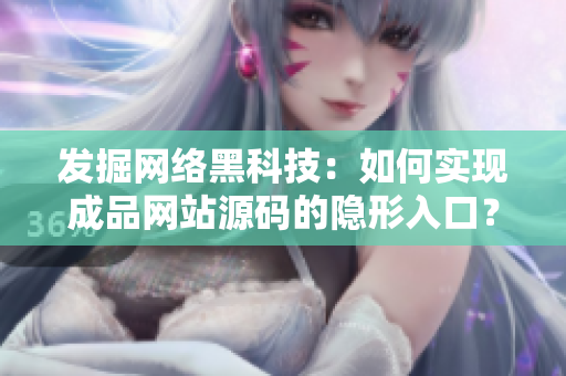 发掘网络黑科技：如何实现成品网站源码的隐形入口？