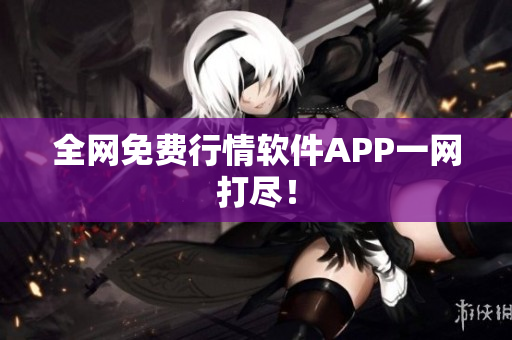 全网免费行情软件APP一网打尽！