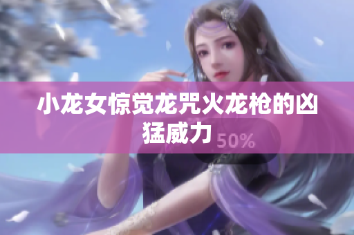 小龙女惊觉龙咒火龙枪的凶猛威力