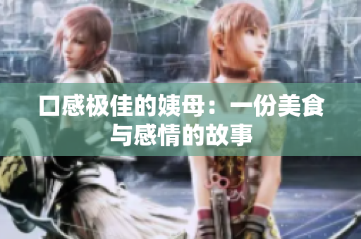 口感极佳的姨母：一份美食与感情的故事