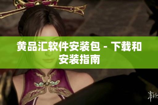 黄品汇软件安装包 - 下载和安装指南