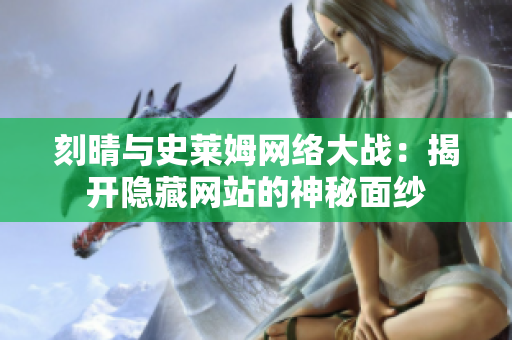 刻晴与史莱姆网络大战：揭开隐藏网站的神秘面纱