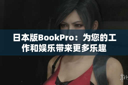 日本版BookPro：为您的工作和娱乐带来更多乐趣