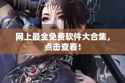 网上最全免费软件大合集，点击查看！