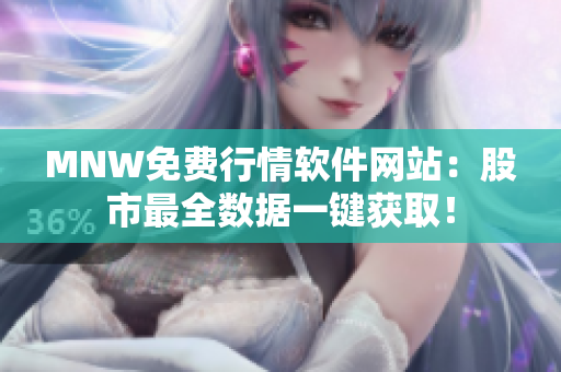 MNW免费行情软件网站：股市最全数据一键获取！