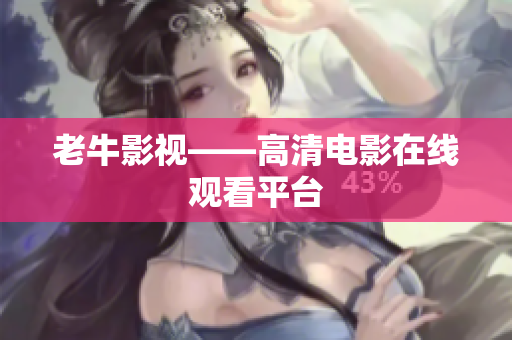 老牛影视——高清电影在线观看平台