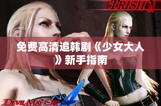 免费高清追韩剧《少女大人》新手指南
