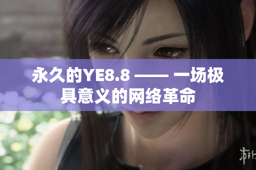 永久的YE8.8 —— 一场极具意义的网络革命