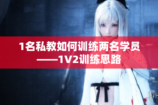 1名私教如何训练两名学员——1V2训练思路