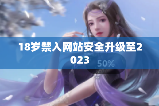 18岁禁入网站安全升级至2023