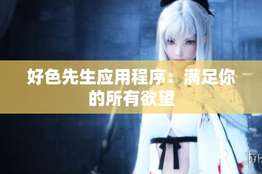 好色先生应用程序：满足你的所有欲望