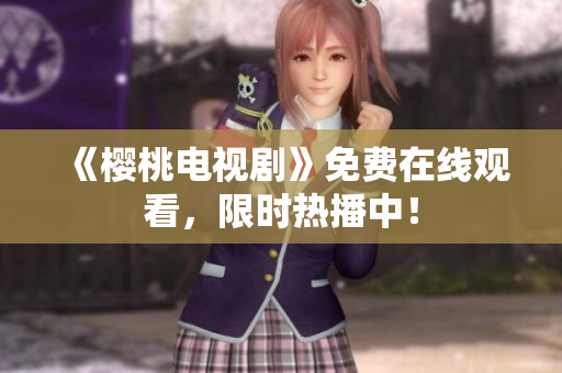 《樱桃电视剧》免费在线观看，限时热播中！