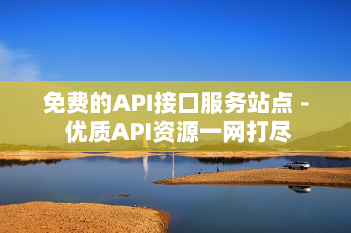 免费的API接口服务站点 - 优质API资源一网打尽