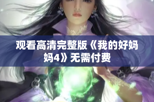 观看高清完整版《我的好妈妈4》无需付费