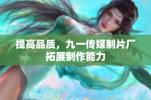 提高品质，九一传媒制片厂拓展制作能力