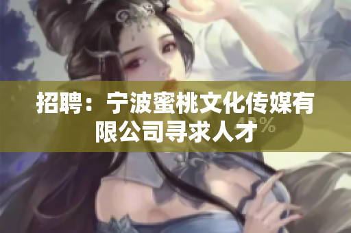招聘：宁波蜜桃文化传媒有限公司寻求人才