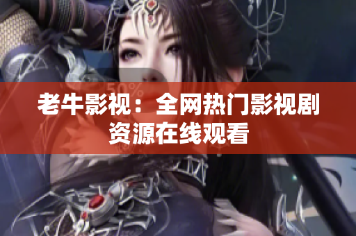 老牛影视：全网热门影视剧资源在线观看