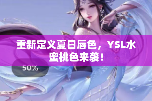 重新定义夏日唇色，YSL水蜜桃色来袭！