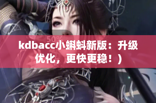 kdbacc小蝌蚪新版：升级优化，更快更稳！)