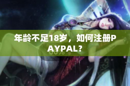 年龄不足18岁，如何注册PAYPAL？