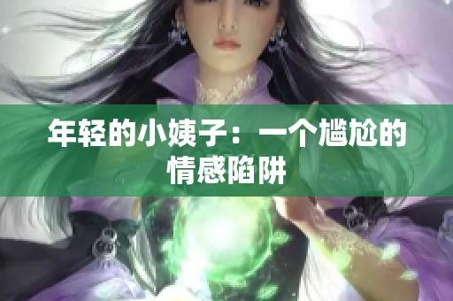 年轻的小姨子：一个尴尬的情感陷阱