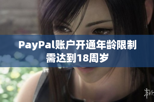 PayPal账户开通年龄限制需达到18周岁