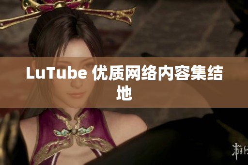 LuTube 优质网络内容集结地