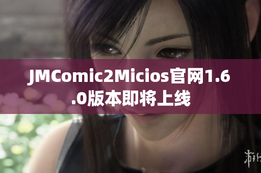 JMComic2Micios官网1.6.0版本即将上线