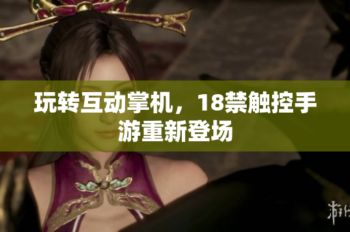 玩转互动掌机，18禁触控手游重新登场
