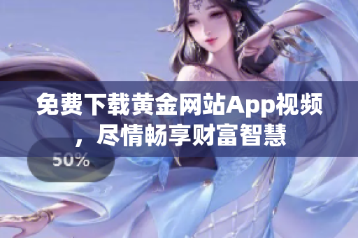 免费下载黄金网站App视频，尽情畅享财富智慧
