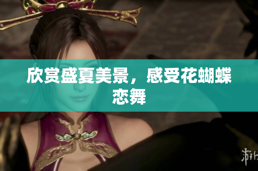 欣赏盛夏美景，感受花蝴蝶恋舞