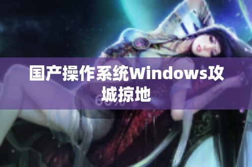 国产操作系统Windows攻城掠地